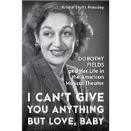 I Can’t Give You Anything but Love, Baby Dorothy Fields and Her Life in the American Musical Theater