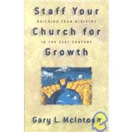Staff Your Church for Growth : Building Team Ministry in the 21st Century