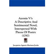 Azemia V1 : A Descriptive and Sentimental Novel, Interspersed with Pieces of Poetry (1797)
