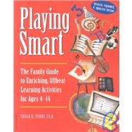 Playing Smart : The Family Guide to Enriching, Offbeat Learning Activities for Ages 4 to 14