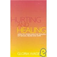 Hurting and Healing How to Overcome the Trauma of Sexual Abuse and Rape