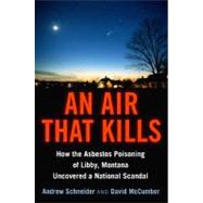 Air That Kills : How the Asbestos Poisoning of Libby, Montana, Uncovered a National Scandal