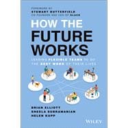 How the Future Works Leading Flexible Teams To Do The Best Work of Their Lives