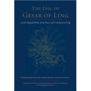 The Epic of Gesar of Ling Gesar's Magical Birth, Early Years, and Coronation as King