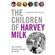 The Children of Harvey Milk How LGBTQ Politicians Changed the World