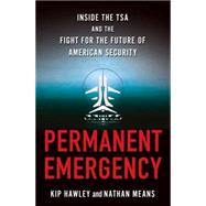 Permanent Emergency Inside the TSA and the Fight for the Future of American Security