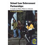 School/Law Enforcement Partnerships : A Guide to Police Work in Schools