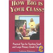 How Big Is Your Class? : Practical Tips for Teaching Small and Large Primary Grade Classes