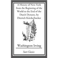 A History of New-York from the Beginning of the World to the End of the Dutch Dyna