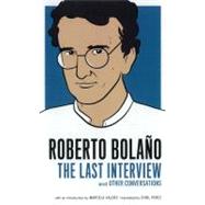 Roberto Bolano: The Last Interview And Other Conversations