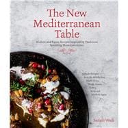 The New Mediterranean Table Modern and Rustic Recipes Inspired by Traditions Spanning Three Continents