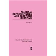 Political Representation and Elections in Britain (Routledge Library Editions: Political Science Volume 12)