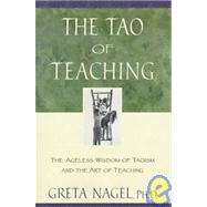 Tao of Teaching : The Special Meaning of the Tao Te Ching as Related to the Art and Pleasures of Teaching