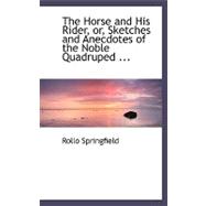The Horse and His Rider, Or, Sketches and Anecdotes of the Noble Quadruped, and of Equestrian Nations