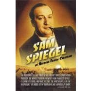 Sam Spiegel The Incredible Life and Times of Hollywood's Most Iconoclastic Producer, the Miracle Worker Who Went from Penniless Refugee to Showbiz Legend, and Made Possible The African Queen, On the Waterfront, The Bridge on the River Kwai, and Lawrence of Arabia