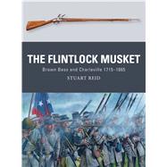 The Flintlock Musket Brown Bess and Charleville 1715–1865