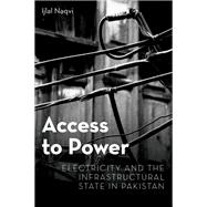Access to Power Electricity and the Infrastructural State in Pakistan