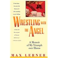 Wrestling With the Angel: A Memoir of My Triumph Over Illness