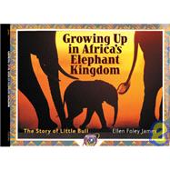 Growing Up in Africa's Elephant Kingdom The Story of Little Bull