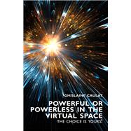 Powerful or Powerless in the Virtual Space – the Choice Is Yours!