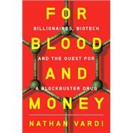 For Blood and Money Billionaires, Biotech, and the Quest for a Blockbuster Drug