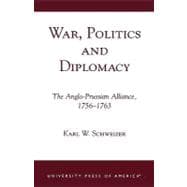War, Politics and Diplomacy The Anglo-Prussian Alliance, 1756-1763