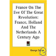 France on the Eve of the Great Revolution : France, Holland and the Netherlands A Century Ago