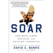 Soar How Boys Learn, Succeed, and Develop Character