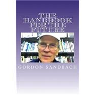 The Handbook for the Future: If You Have Questions or Concerns About the Future of the Planet, I Wrote This Book for You.