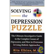Solving the Depression Puzzle : The Ultimate Investigative Guide to Uncovering the Complex Causes of Depression and How to Overcome It Using Holistic Approaches