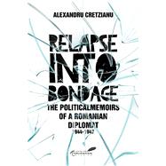 Relapse into Bondage Political Memoirs of a Romanian Diplomat, 1918-1947