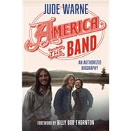 America, the Band An Authorized Biography