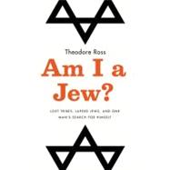 Am I a Jew? : Lost Tribes, Lapsed Jews, and One Man's Search for Himself