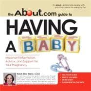 The About.com Guide to Having a Baby: Important Information, Advice, and Support for Your Pregnancy