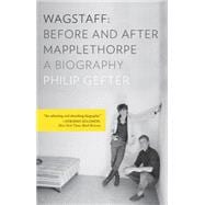 Wagstaff: Before and After Mapplethorpe A Biography