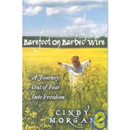 Barefoot on Barbed Wire : A Journey Out of Fear into Freedom