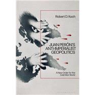 Juan Perón’s Anti-Imperialist Geopolitics