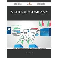 Start-up Company 57 Success Secrets - 57 Most Asked Questions On Start-up Company - What You Need To Know