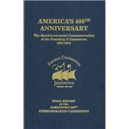 America's 400th Anniversary: the Quadricentennial Commemoration of the Founding of Jamestown, 1607-2007: Final Report of the Jamestown 400th Commemoration Commission