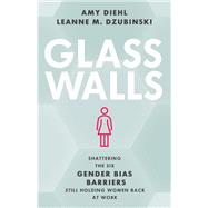 Glass Walls Shattering the Six Gender Bias Barriers Still Holding Women Back at Work