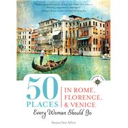 50 Places in Rome, Florence and Venice Every Woman Should Go Includes Budget Tips, Online Resources, & Golden Days