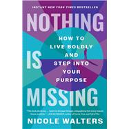 Nothing Is Missing How to Live Boldly and Step into Your Purpose