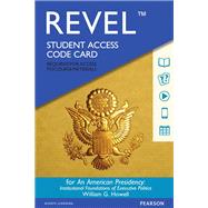 REVEL for An American Presidency Institutional Foundations of Executive Politics -- Access Card