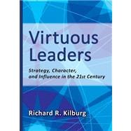 Virtuous Leaders Strategy, Character, and Influence in the 21st Century