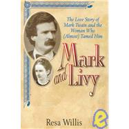 Mark and Livy : The Love Story of Mark Twain and the Woman Who Almost Tamed Him