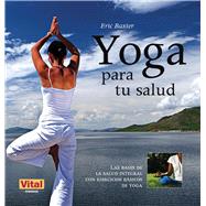 Yoga para tu salud Las bases de la salud integral con ejercicios básicos de yoga