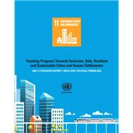 SDG 11 Synthesis Report 2018 Tracking Progress towards Inclusive, Safe, Resilient and Sustainable Cities and Human Settlements - High Level Political Forum