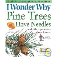 I Wonder Why Pine Trees Have Needles and Other Questions About Forests