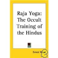 Raja Yoga: The Occult Training of the Hindus