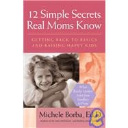 12 Simple Secrets Real Moms Know Getting Back to Basics and Raising Happy Kids